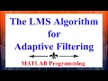The LMS Algorithm for Adaptive Filtering Using MATLAB Advanced Digital Signal Processing