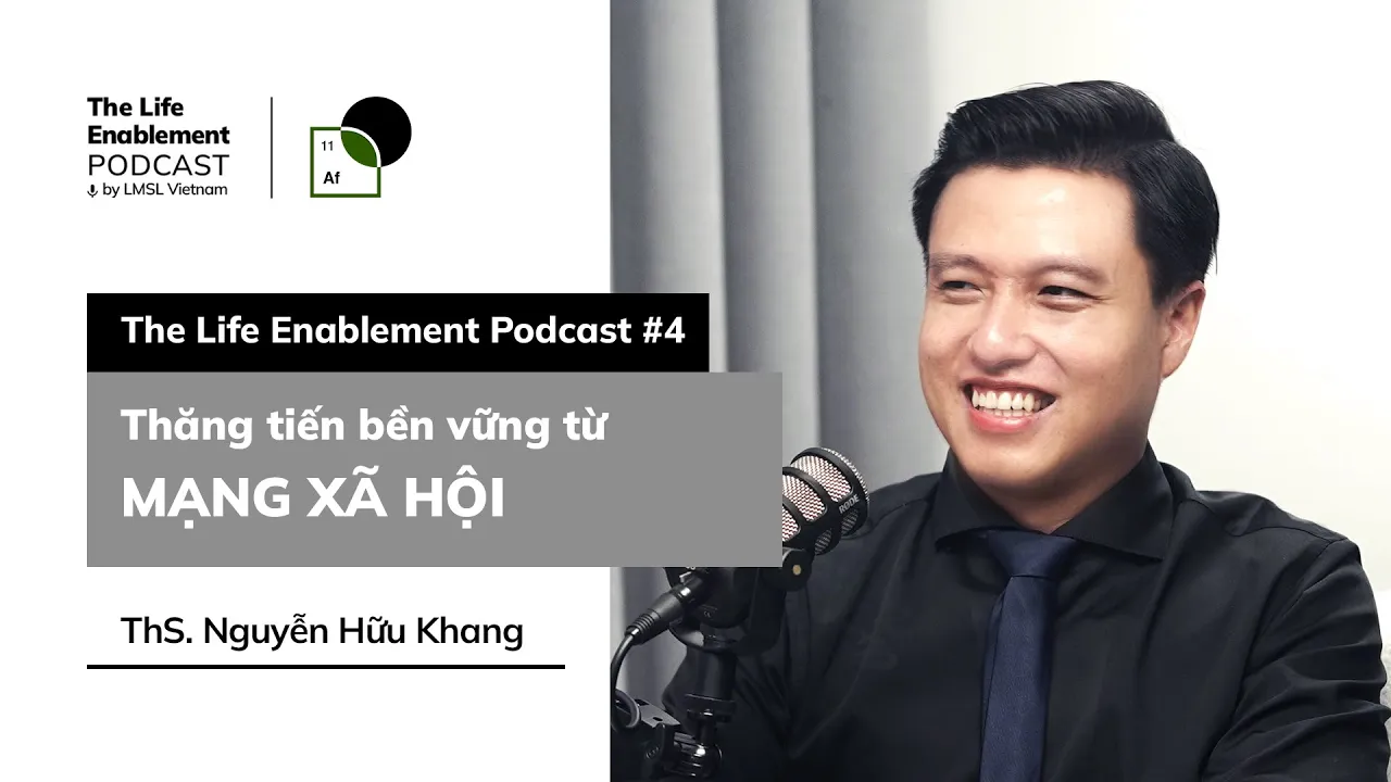Outline Video Thạc sĩ Nguyễn Hữu Khang | Thăng tiến bền vững từ mạng xã hội | The Life Enablement Podcast