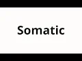 Download Lagu How to pronounce Somatic