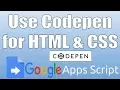 Apps Script Using Codepen to layout your HTML and CSS