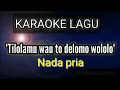 Download Lagu Karaoke tilolamu wau todelomo wololo nada pria