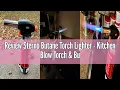 Review Sterno Butane Torch Lighter - Kitchen Blow Torch Butane Torch for Cooking Butane Torch Hea