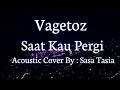 Download Lagu Lirik Lagu Vagetoz - Saat Kau pergi || Acoustic Cover BY : Sasa Tasia