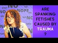 Are Spanking Fetishes Caused By Trauma
