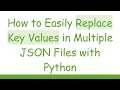 How to Easily Replace Key Values in Multiple JSON Files with Python