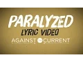 Download Lagu Against The Current -  Paralyzed (Official Lyric Video)