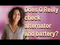 Does O Reilly check alternator and battery