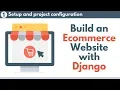 Build an Ecommerce Website with Django Part 1 - Setup and project configuration