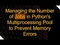 Managing the Number of Jobs in Python s Multiprocessing Pool to Prevent Memory Errors