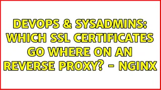 DevOps SysAdmins Which ssl certificates go where on an reverse proxy - nginx 2 Solutions