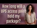 How long will a UPS access point hold my package