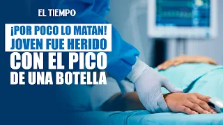 Joven casi muere tras ser atacado con una botella en el cuello durante una discusión | EL TIEMPO