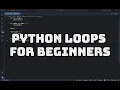 PYTHON LOOPS FOR BEGINNERS IN 5 MINUTES