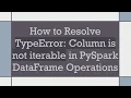 How to Resolve TypeError Column is not iterable in PySpark DataFrame Operations