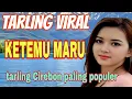 Lagu TARLING CIREBON VIRAL ~ KETEMU MARU