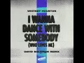 I Wanna Dance with Somebody (Who Loves Me) (David Solomon Remix) - Whitney Houston & David Solomon