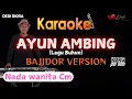 AYUN AMBING LAGU BUHUN KARAOKE||BAJIDORAN VERSION ||NADA WANITA Cm||