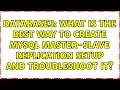 Databases What is the Best Way to create MySQL Master-Slave Replication Setup and Troubleshoot it