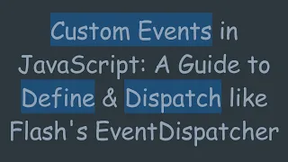 Custom Events in JavaScript A Guide to Define Dispatch like Flash s EventDispatcher