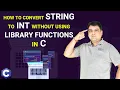 How to Convert String to Int without using Library Functions in C