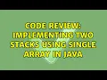 Code Review Implementing two stacks using single array in java 4 Solutions