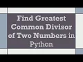 Find Greatest Common Divisor of Two Numbers in Python