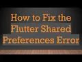 How to Fix the Flutter Shared Preferences Error