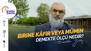 Birine kâfir veya mümin demekte ölçü nedir?