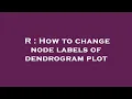 R How to change node labels of dendrogram plot