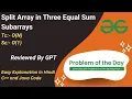 Split Array in Three Equal Sum Subarrays Array GFG POTD C Java Code Kar Lo