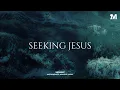 SEEKING JESUS - Instrumental  Worship Music For Prayer