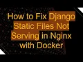 How to Fix Django Static Files Not Serving in Nginx with Docker