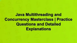 Java Multithreading and Concurrency Masterclass Practice Questions and Detailed Explanations
