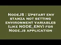 NodeJS Upstart env stanza not setting environment variables like NODE - ENV for Node js applicatio