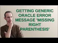 Getting generic Oracle error message missing right parenthesis