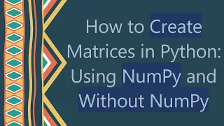 How to Create Matrices in Python Using NumPy and Without NumPy