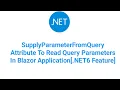 SupplyParameterFromQuery Attribute To Read Query Parameters In Blazor Application NET6 Feature