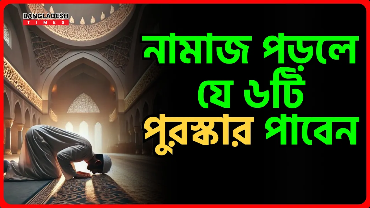 নামাজ পড়লে যে ৬টি পুরস্কার পাবেন | ইসলামিক টিপস