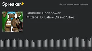 Download Mixtape: Dj Lala – Classic Vibez (part 2 of 5, made with Spreaker) MP3
