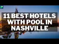11 Best Hotels With Pool In Nashville 2025