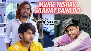 Mujhe Tushar Silawat Bana Do Shanuzz Salon