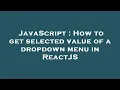 JavaScript How to get selected value of a dropdown menu in ReactJS