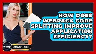 How Does Webpack Code Splitting Improve Application Efficiency - JavaScript Toolkit