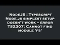 NodeJS Typescript Node js simplest setup doesn t work -