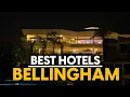 Best Hotels In Bellingham Usa - Top 5 Picks For Any Budget