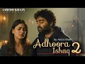 Lagu Adhoora Ishaq 2 | Aarzoo Khaan | Emotional Hindi Sad Song | New Song 2026 | Arijit Singh Vibe
