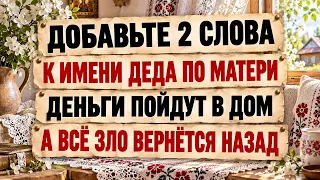 Род меняет судьбу! Добавьте 2 слова к имени деда по матери, деньги в доме, а зло вернётся назад