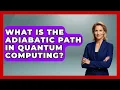 What Is The Adiabatic Path In Quantum Computing - Quantum Tech Explained