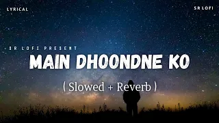 main dhoondne ko zamaane mein lyrics lofi slowed reverb arijit singh sr lofi