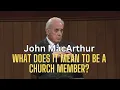 What does it mean to be a church member Pastor John MacArthur